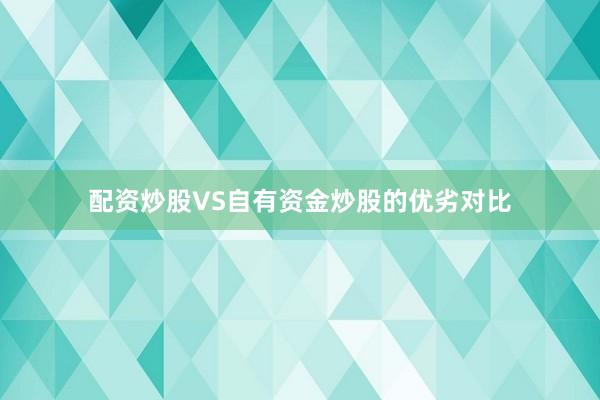 配资炒股VS自有资金炒股的优劣对比