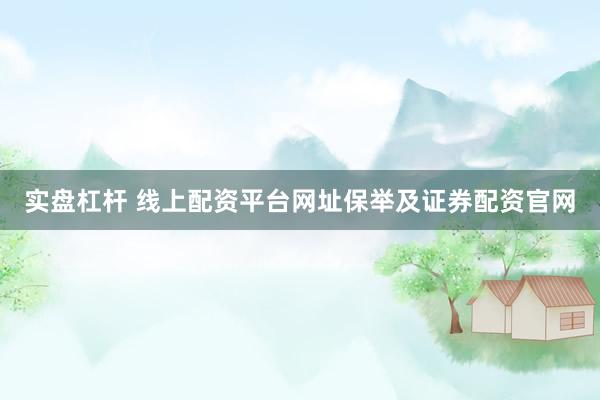 实盘杠杆 线上配资平台网址保举及证券配资官网