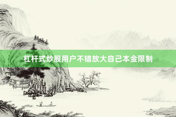 杠杆式炒股用户不错放大自己本金限制