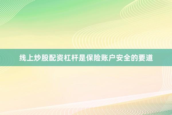 线上炒股配资杠杆是保险账户安全的要道