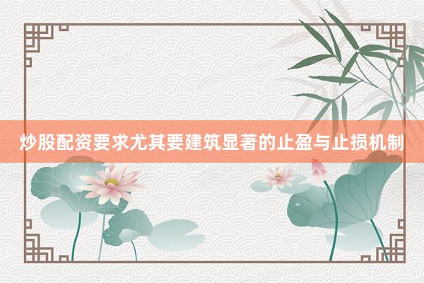 炒股配资要求尤其要建筑显著的止盈与止损机制