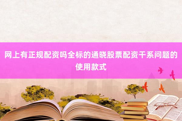 网上有正规配资吗全标的通晓股票配资干系问题的使用款式