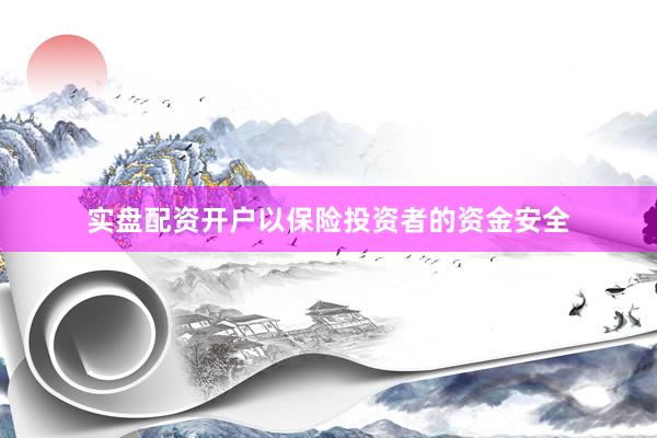 实盘配资开户以保险投资者的资金安全