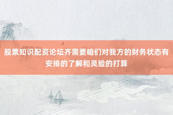 股票知识配资论坛齐需要咱们对我方的财务状态有安排的了解和灵验的打算