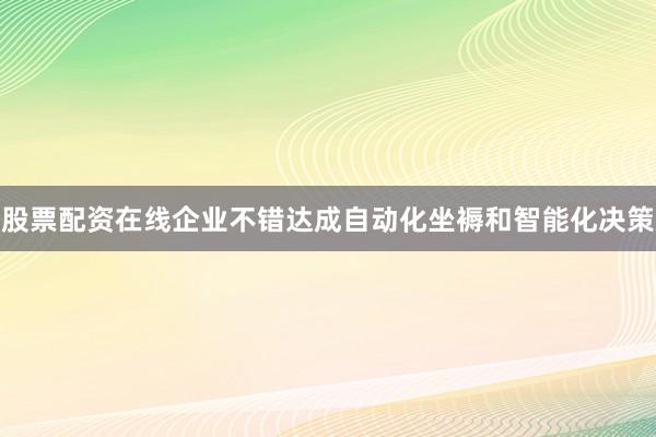 股票配资在线企业不错达成自动化坐褥和智能化决策
