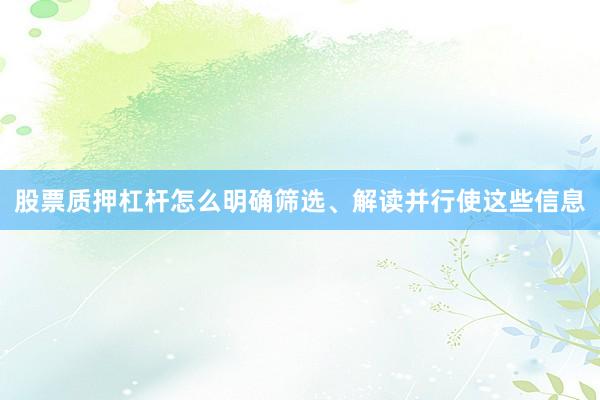 股票质押杠杆怎么明确筛选、解读并行使这些信息