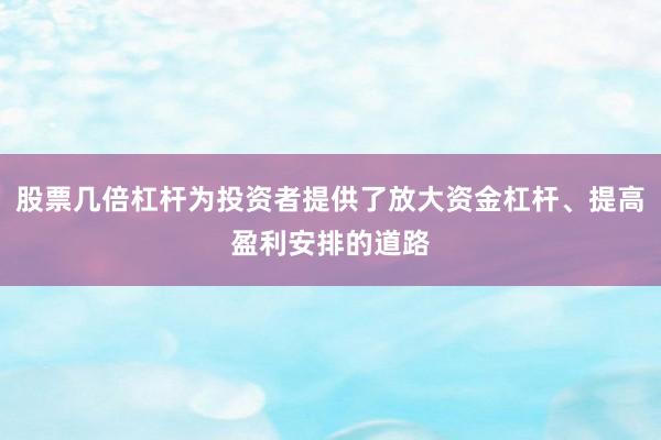 股票几倍杠杆为投资者提供了放大资金杠杆、提高盈利安排的道路