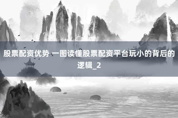 股票配资优势 一图读懂股票配资平台玩小的背后的逻辑_2