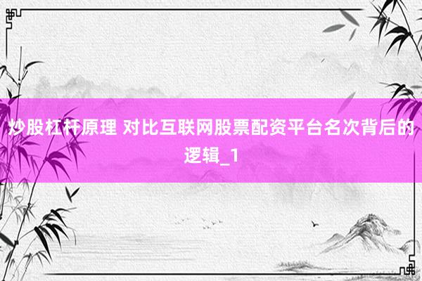 炒股杠杆原理 对比互联网股票配资平台名次背后的逻辑_1