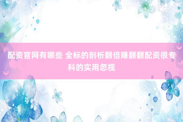 配资官网有哪些 全标的剖析翻倍赚翻翻配资很专科的实用忽视