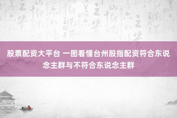 股票配资大平台 一图看懂台州股指配资符合东说念主群与不符合东说念主群