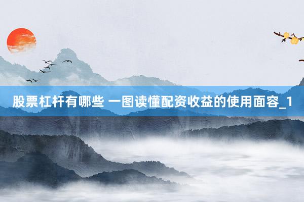 股票杠杆有哪些 一图读懂配资收益的使用面容_1