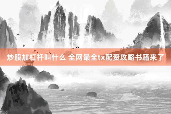 炒股加杠杆叫什么 全网最全tx配资攻略书籍来了