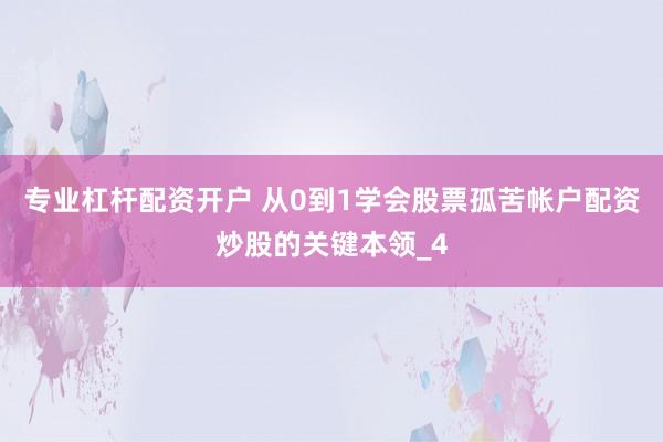 专业杠杆配资开户 从0到1学会股票孤苦帐户配资炒股的关键本领_4