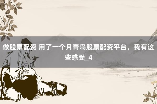 做股票配资 用了一个月青岛股票配资平台，我有这些感受_4