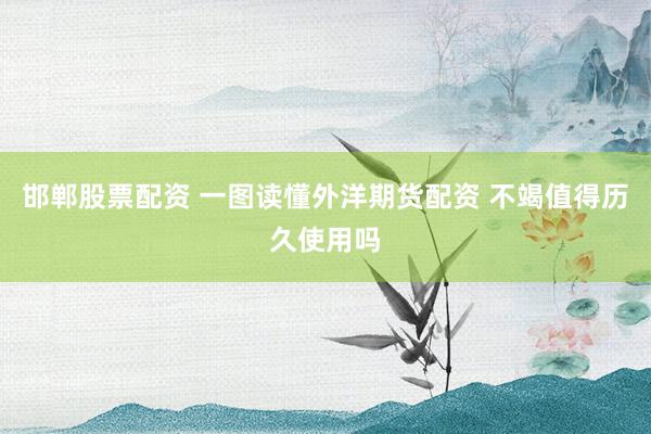 邯郸股票配资 一图读懂外洋期货配资 不竭值得历久使用吗