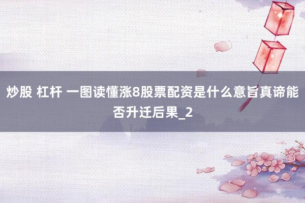 炒股 杠杆 一图读懂涨8股票配资是什么意旨真谛能否升迁后果_2