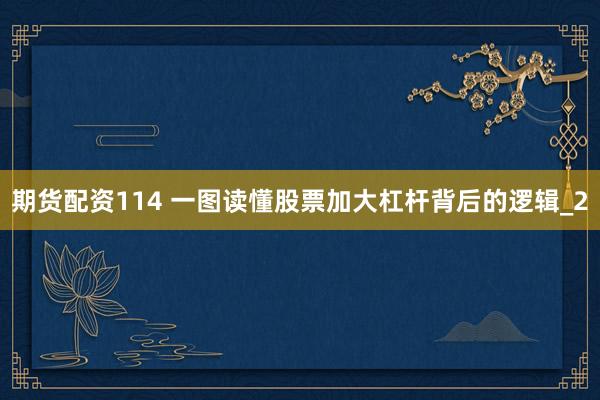 期货配资114 一图读懂股票加大杠杆背后的逻辑_2