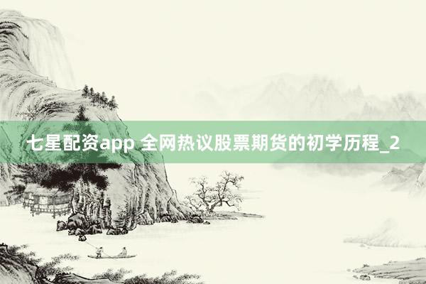 七星配资app 全网热议股票期货的初学历程_2