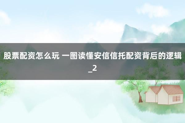 股票配资怎么玩 一图读懂安信信托配资背后的逻辑_2