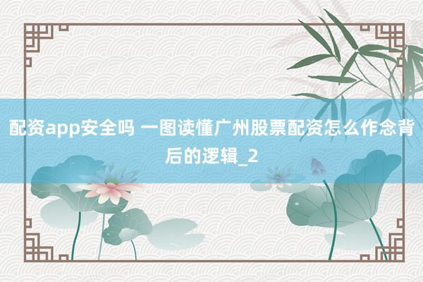 配资app安全吗 一图读懂广州股票配资怎么作念背后的逻辑_2