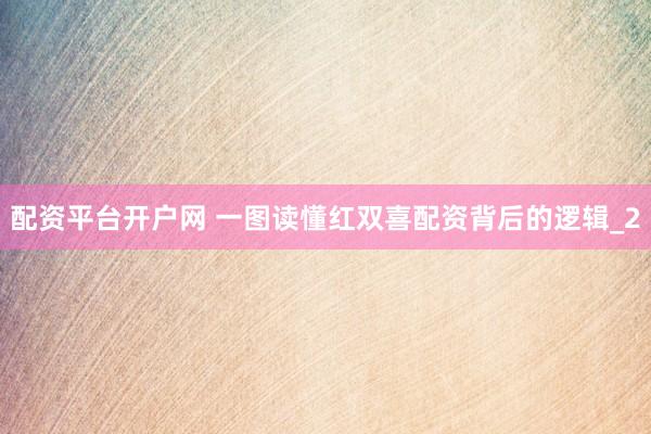 配资平台开户网 一图读懂红双喜配资背后的逻辑_2