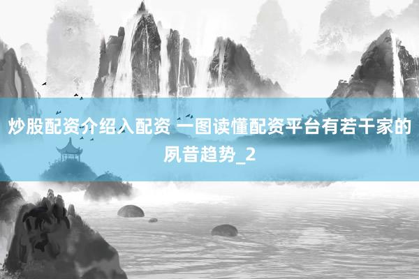 炒股配资介绍入配资 一图读懂配资平台有若干家的夙昔趋势_2