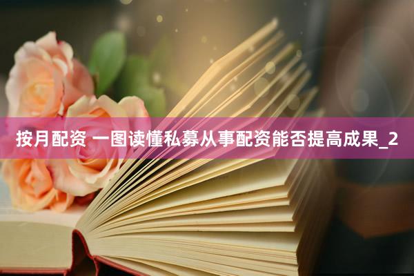 按月配资 一图读懂私募从事配资能否提高成果_2
