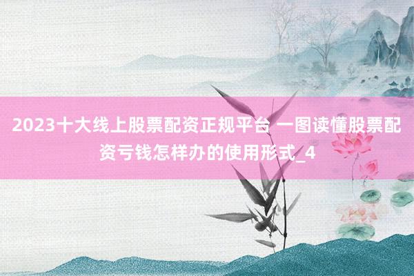 2023十大线上股票配资正规平台 一图读懂股票配资亏钱怎样办的使用形式_4