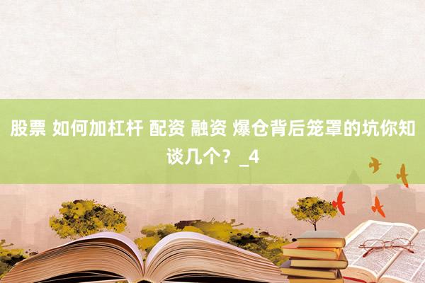 股票 如何加杠杆 配资 融资 爆仓背后笼罩的坑你知谈几个？_4