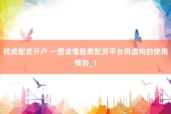 权威配资开户 一图读懂股票配资平台用虚构的使用情势_1