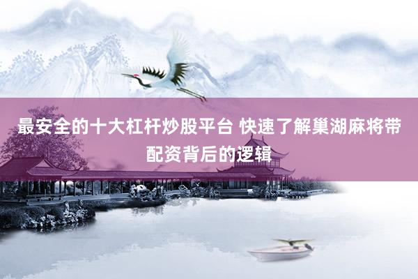 最安全的十大杠杆炒股平台 快速了解巢湖麻将带配资背后的逻辑